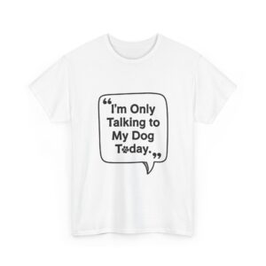 I’m Only Talking to My Dog Today - Unisex Tee