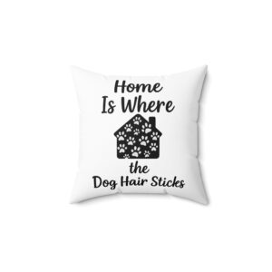 Home Is Where the Dog Hair Sticks - Square Pillow
