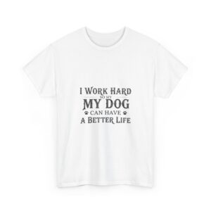 I Work Hard So My Dog Can Have a Better Life - Unisex Tee