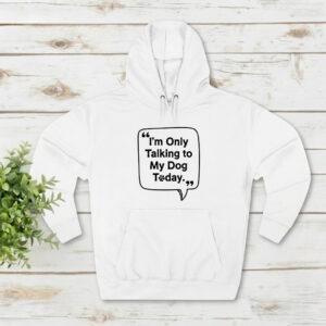 I’m Only Talking to My Dog Today - Unisex Hooded Sweatshirt