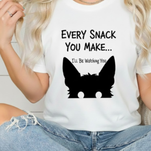 Every snack you make shirt women