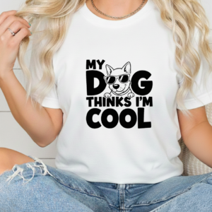 My Dog Thinks Im Cool shirt women