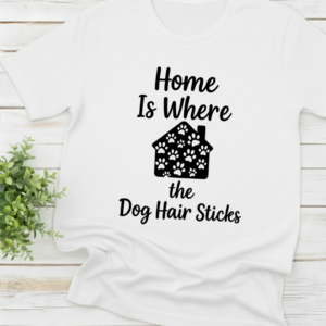 Home Is Where the Dog Hair Sticks shirt
