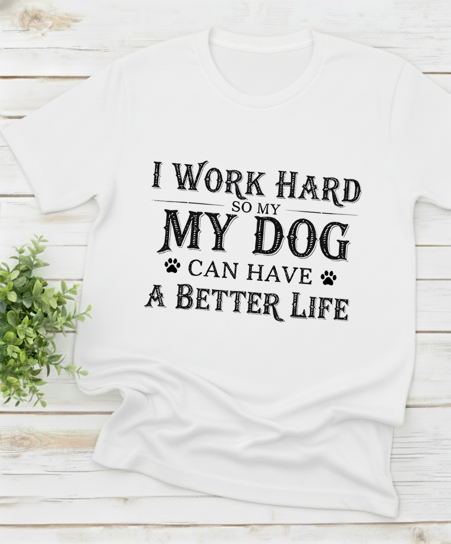 I Work Hard So My Dog Can Have a Better Life - Unisex Tee